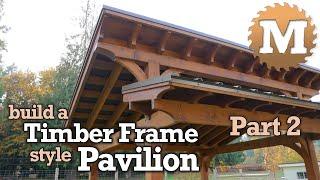 Build a Timber Frame Style Wood Backyard Pavilion Part 2 of 3