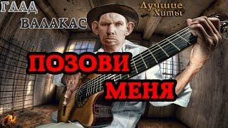 ГЛАД ВАЛАКАС - позови меня (душевные песни)