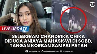 LIVE UPDATE: VIRAL SELEBGRAM Chandrika Chika Diduga Aniaya Wanita di SCBD, Pemicunya Sepele