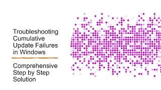 Windows Cumulative Update Failures: A step-by-step solution