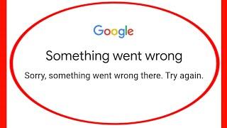 Google Fix Sorry Something Went Wrong There Try Again Problem Solve