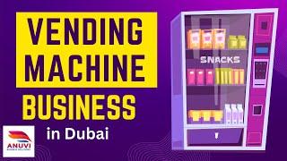 Vending Machine Business in Dubai, Step by step, Full Guidelines 2024!