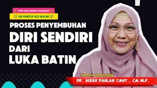 PROSES PENYEMBUHAN DIRI SENDIRI DARI LUKA BATIN - dr. Aisah Dahlan, CMHt., CM.NLP.
