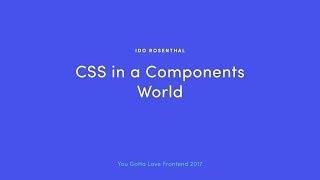 Ido Rosenthal - CSS in a Components World  2019