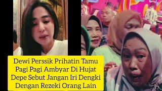 DEWI PERSSIK PRIHATIN TAMU PAGI PAGI AMBYAR DI HUJAT | DEPE JANGAN IRI DENGKI DENGAN REZEKI ORANG