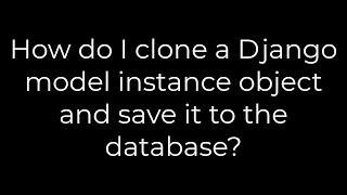 Python :How do I clone a Django model instance object and save it to the database?(5solution)