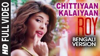 Chittiyaan Kalaiyaan Bengali Version | Roy | Jacqueline Fernandez