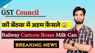 GST Council की बैठक  बड़ी बातें   Railway • Cartoon Boxes • Can Milk पर बड़ी राहत