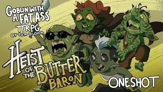 Goblin with a Fat A$$ TTRPG: Heist of the Butter Baron Oneshot