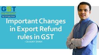 important changes in Export Refund rules in GST - CA AJAY SHAH