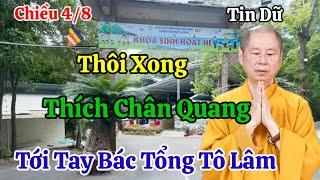 Chiều 4/8 Thôi Xong Thích Chân Quang Tới Tay Bác Tổng Tô Lâm Rồi