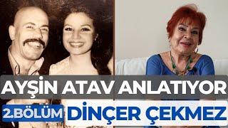 "Kemal öldü dediklerinde Dinçer'i hastaneye yatırdılar" Ayşin Atav Anlatıyor 2.Bölüm: Dinçer Çekmez