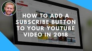 How To Add A Subscribe Button To Your YouTube Video In 2018