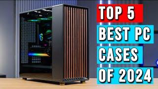 Best PC Cases 2024 Top 5 Picks for every budget