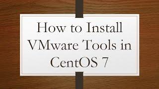 How to Install VMware Tools in CentOS 7