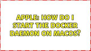 Apple: How do I start the docker daemon on macOS? (2 Solutions!!)