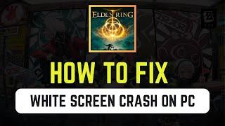 How To Fix Elden Ring White Screen Crash on PC