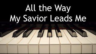 All the Way My Savior Leads Me - piano instrumental hymn with lyrics