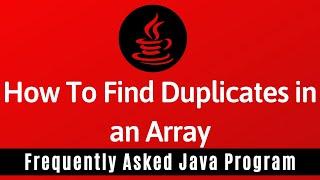 Frequently Asked Java Program 19: How To Find Duplicate Elements in Array