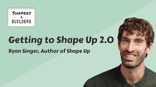 Getting to Shape Up 2.0 – Ryan Singer (Author of Shape Up & Founder at Felt Presence) (EP1)