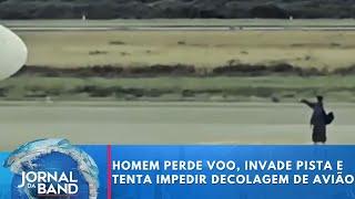 Homem perde voo, invade pista e tenta impedir decolagem de avião | Jornal da Band