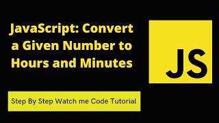 JavaScript: Convert a Given Number to Hours and Minutes