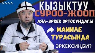 КЫЗЫКТУУ СУРОО-ЖООП: АЯЛ-ЭРКЕК ОРТОСУНДАГЫ МАМИЛЕ ТУРАСЫНДА! ЭРКЕКСИҢБИ АНДА АЯЛЫҢА ЖАКШЫ КАРА!