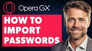 How To Import Passwords From Chrome To Opera GX (Full 2024 Guide)