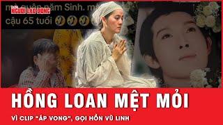 Hồng Loan mệt mỏi vì clip “áp vong”, gọi hồn NSƯT Vũ Linh sau khi ông qua đời | Hồ sơ vụ án