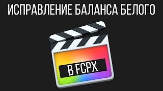 Монтаж видео в FCPX. Как исправить баланс белого (white balance) в Final Cut Pro X