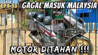 MIMPI BURUK terjadi!!! MOTOR DITAHAN! GAGAL RIDING DI MALAYSIA?!| S4 eps 53 Ring of Borneo