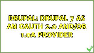 Drupal: Drupal 7 as an Oauth 2.0 and/or 1.0a provider (5 Solutions!!)