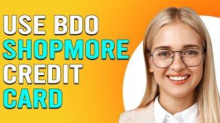 How To Use BDO ShopMore Credit Card (How You Can Activate And Use BDO ShopMore Credit Card)