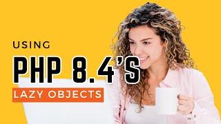 Using PHP 8.4's Lazy Objects