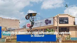 Protesters demolish UDA wheelbarrow symbols in Eldoret