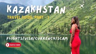 Kazakhstan Travel Guide, Part 1: Scams/Flights/Currency and more