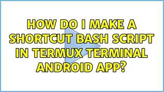 How do I make a shortcut bash script in Termux terminal android app? (3 Solutions!!)