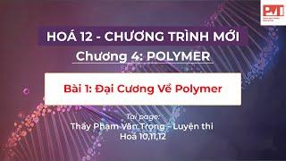 HÓA 12- CHƯƠNG 4- LÝ THUYẾT POLYMER PHẦN 1