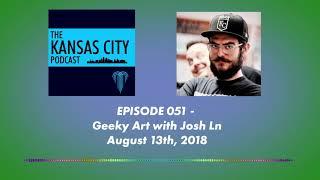 The Kansas City Podcast - 051 Geeky Art with Josh Ln