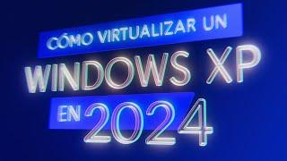 CÓMO VIRTUALIZAR TU ANTIGUO PC CON WINDOWS XP EN 2024. TUTORIAL PASO A PASO