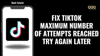 How To Fix TikTok Maximum Number Of Attempts Reached Try Again Later