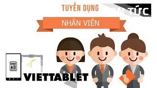 Viettablet tuyển quân - Reviewer, bán hàng, kĩ thuật...