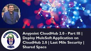 Anypoint CloudHub 2.0 - Part III | Deploy MuleSoft Application on CloudHub 2.0 | Last Mile Security