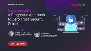 Cybersecurity – A Pragmatic Approach to Zero Trust Security Solutions | Suneratech