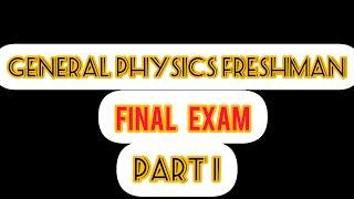 Freshman General Physics Final Exam- Part 1