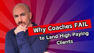 Why Coaches Fail To Land High-paying Clients