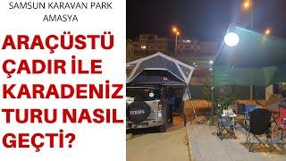 KARADENİZ TURU BİTTİ // ARAÇÜSTÜ ÇADIR İLE ÖZET//SAMSUN KARAVAN PARKI// AMASYA KALESİ