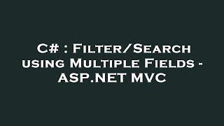 C# : Filter/Search using Multiple Fields - ASP.NET MVC