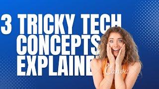 3 Tricky Tech Concepts, Explained