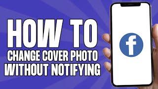 How to Change Cover Photo on Facebook Without Notifying Anyone (2024)